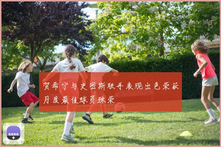 贺希宁与史密斯联手表现出色荣获月度最佳球员殊荣
